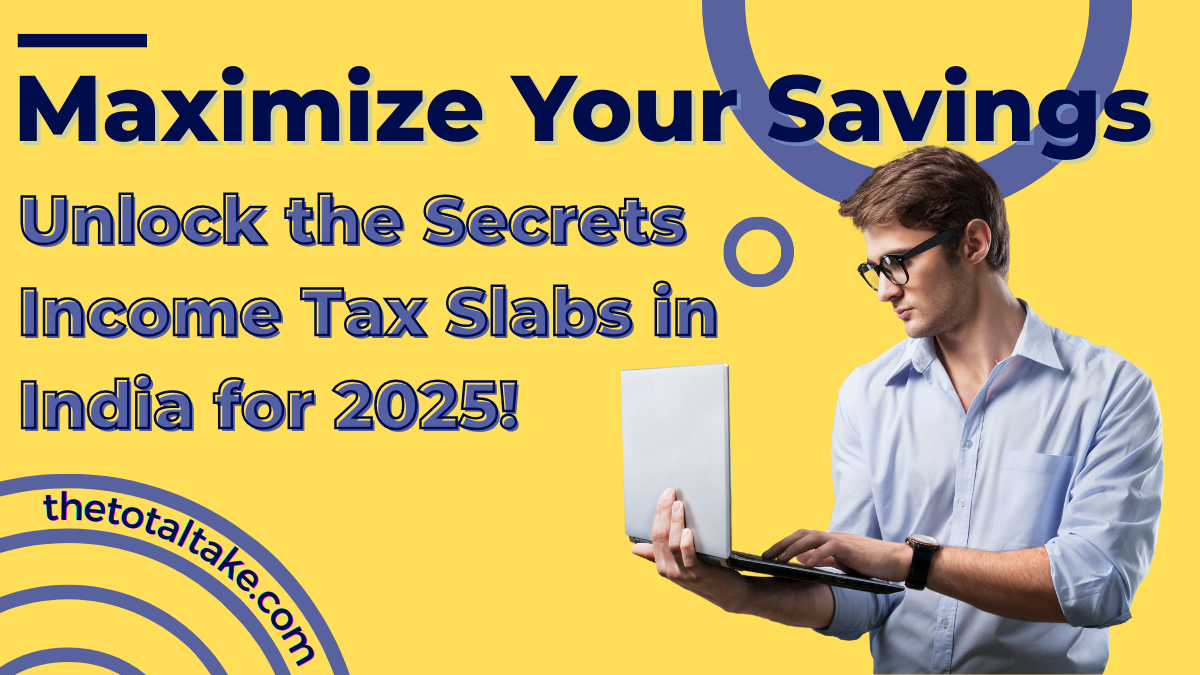 Maximize Your Savings: Unlock the Secrets Income Tax Slabs in India for 2025!
